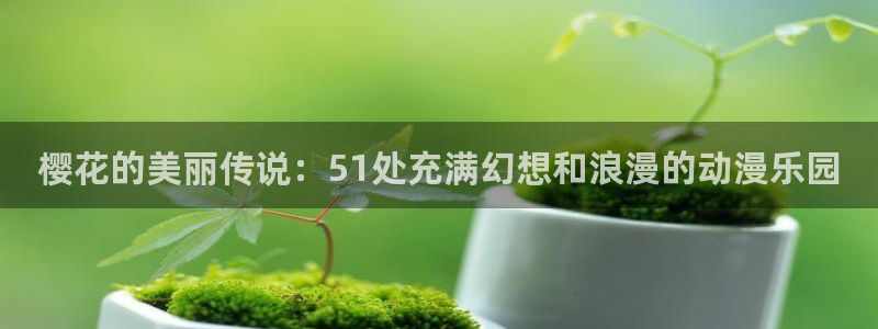 囧次元网站：樱花的美丽传说：51处充满幻想和浪漫的动漫乐园