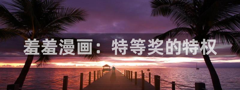 omofun弹幕网：羞羞漫画：特等奖的特权